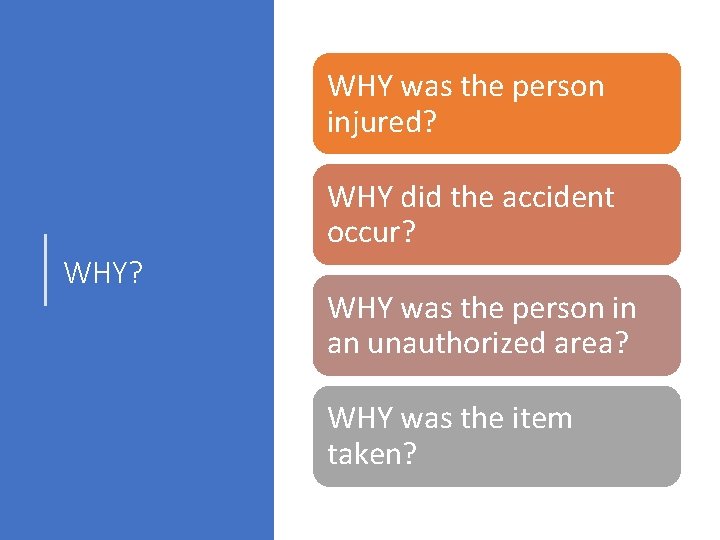 WHY was the person injured? WHY did the accident occur? WHY? WHY was the