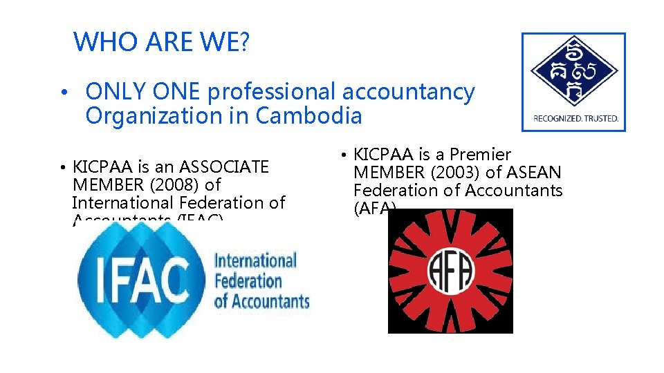 WHO ARE WE? • ONLY ONE professional accountancy Organization in Cambodia • KICPAA is