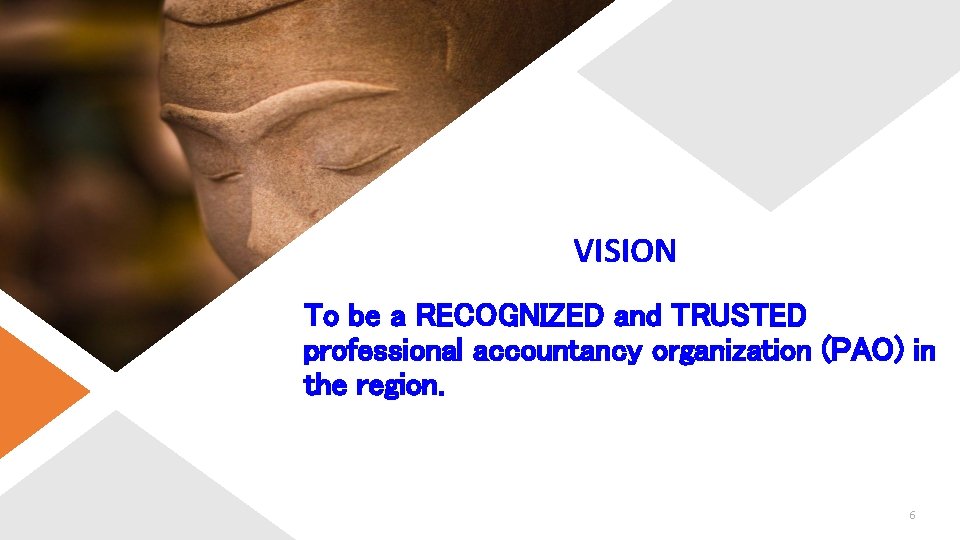 VISION To be a RECOGNIZED and TRUSTED professional accountancy organization (PAO) in the region.