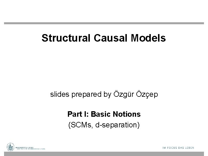 Structural Causal Models slides prepared by Özgür Özçep Part I: Basic Notions (SCMs, d-separation)