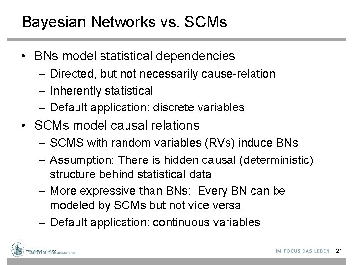 Bayesian Networks vs. SCMs • BNs model statistical dependencies – Directed, but not necessarily