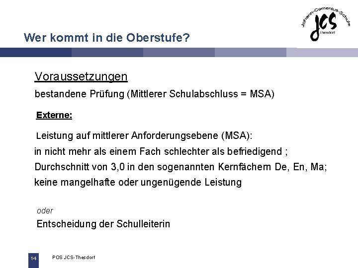 Wer kommt in die Oberstufe? Voraussetzungen bestandene Prüfung (Mittlerer Schulabschluss = MSA) Externe: Leistung