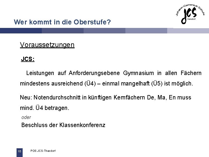 Wer kommt in die Oberstufe? Voraussetzungen JCS: Leistungen auf Anforderungsebene Gymnasium in allen Fächern