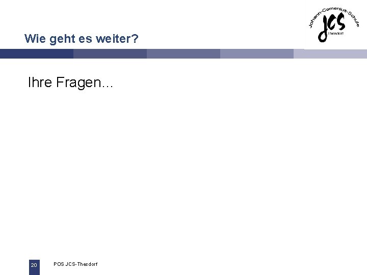 Wie geht es weiter? Ihre Fragen… 20 POS JCS-Thesdorf 26. 11. 2013 n 17.