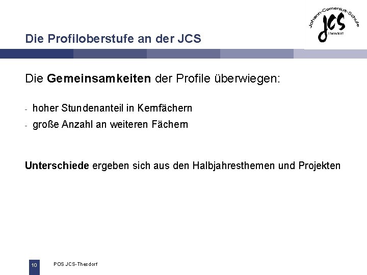 Die Profiloberstufe an der JCS Die Gemeinsamkeiten der Profile überwiegen: - hoher Stundenanteil in