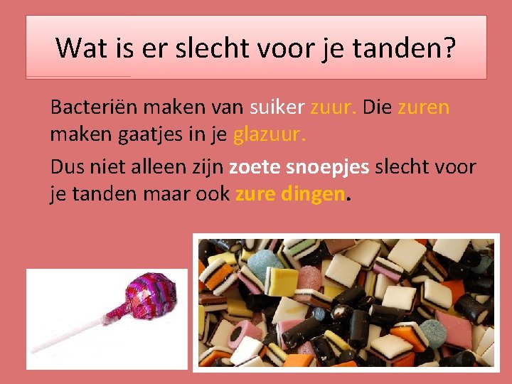 Wat is er slecht voor je tanden? Bacteriën maken van suiker zuur. Die zuren