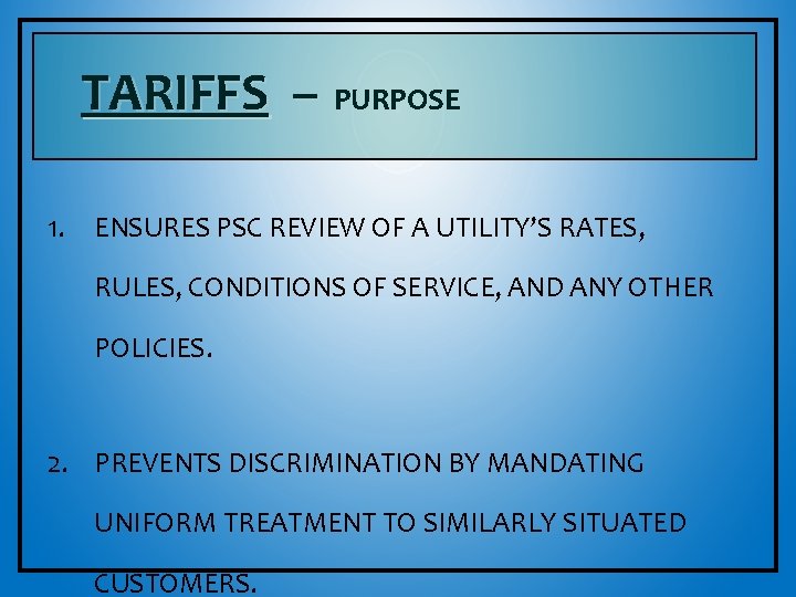 TARIFFS – PURPOSE 1. ENSURES PSC REVIEW OF A UTILITY’S RATES, RULES, CONDITIONS OF