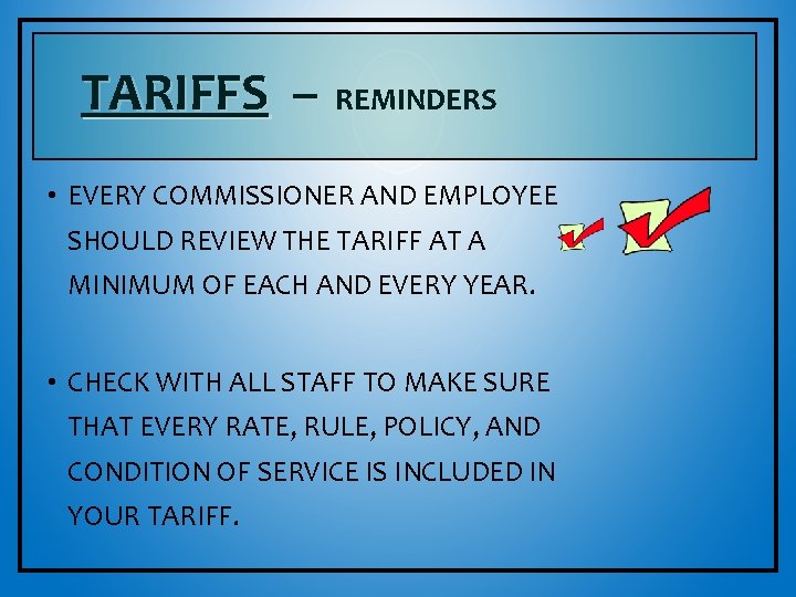 TARIFFS – REMINDERS • EVERY COMMISSIONER AND EMPLOYEE SHOULD REVIEW THE TARIFF AT A