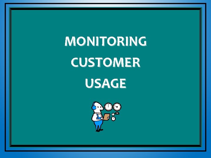 MONITORING CUSTOMER USAGE 