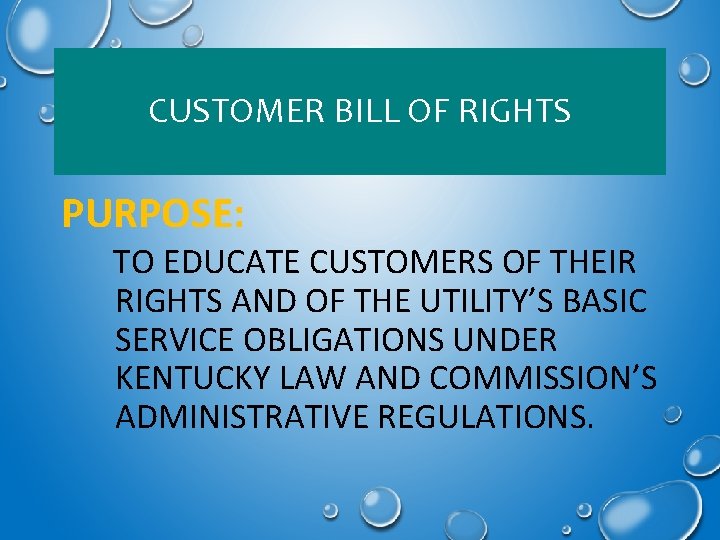 CUSTOMER BILL OF RIGHTS PURPOSE: TO EDUCATE CUSTOMERS OF THEIR RIGHTS AND OF THE