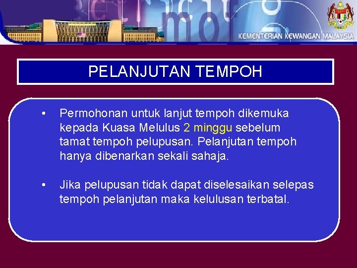 PELANJUTAN TEMPOH • Permohonan untuk lanjut tempoh dikemuka kepada Kuasa Melulus 2 minggu sebelum