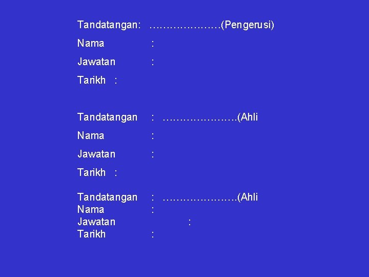 Tandatangan: …………………(Pengerusi) Nama : Jawatan : Tarikh : Tandatangan : …………………. (Ahli Nama :