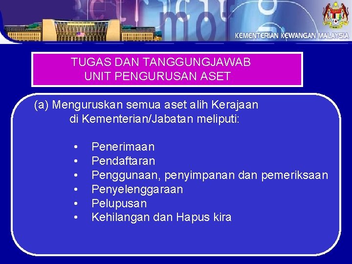 TUGAS DAN TANGGUNGJAWAB UNIT PENGURUSAN ASET (a) Menguruskan semua aset alih Kerajaan di Kementerian/Jabatan