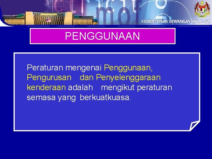 PENGGUNAAN Peraturan mengenai Penggunaan, Pengurusan dan Penyelenggaraan kenderaan adalah mengikut peraturan semasa yang berkuatkuasa.