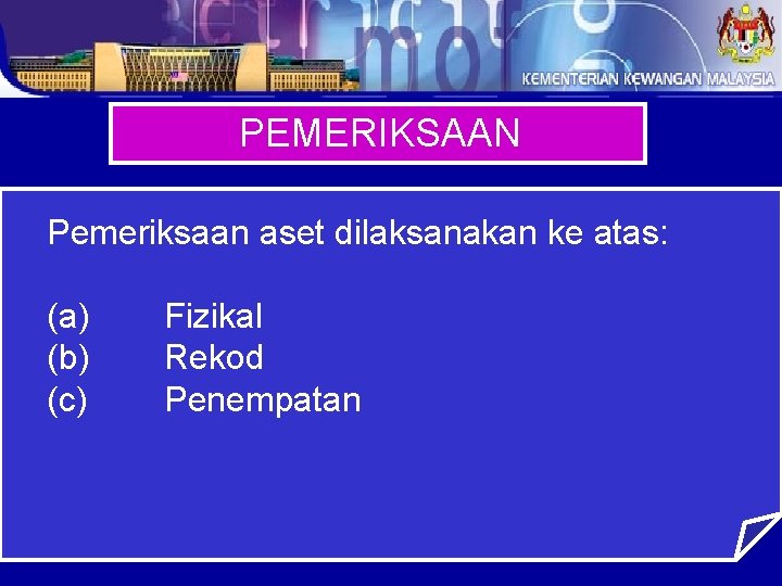 PEMERIKSAAN Pemeriksaan aset dilaksanakan ke atas: (a) (b) (c) Fizikal Rekod Penempatan 