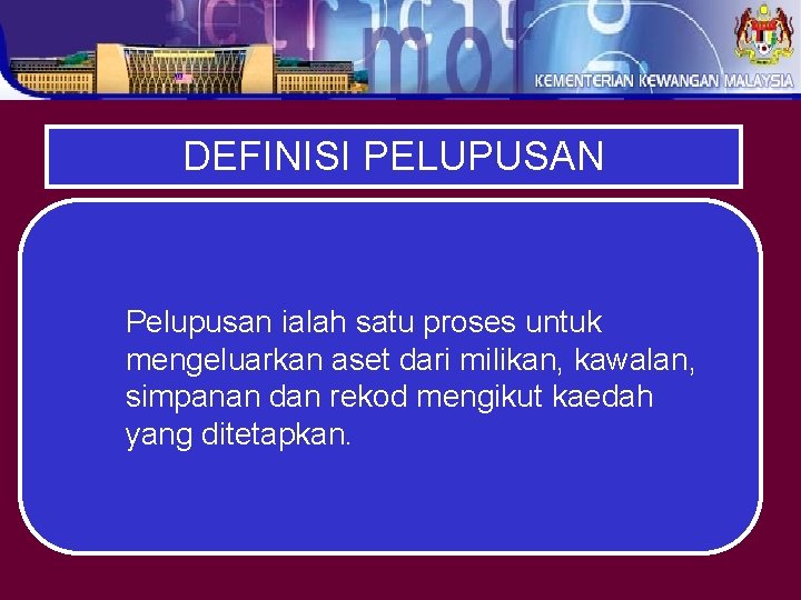 DEFINISI PELUPUSAN Pelupusan ialah satu proses untuk mengeluarkan aset dari milikan, kawalan, simpanan dan