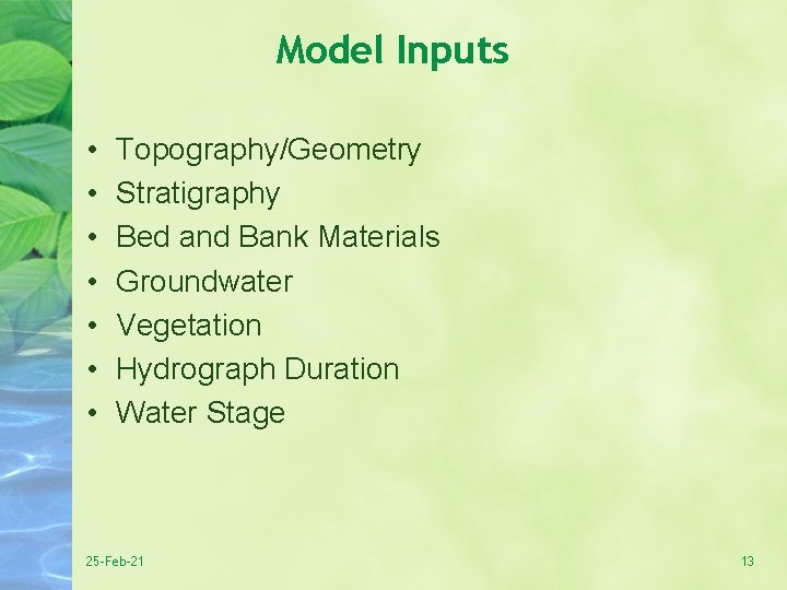 Model Inputs • • Topography/Geometry Stratigraphy Bed and Bank Materials Groundwater Vegetation Hydrograph Duration