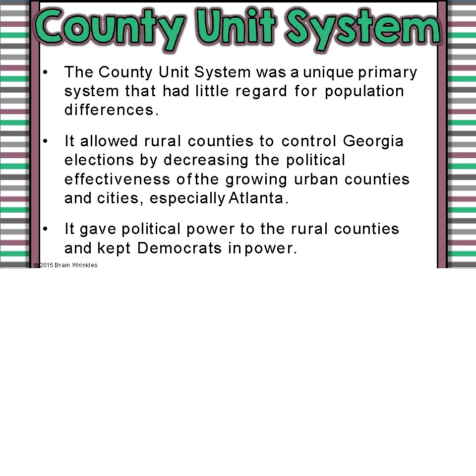  • The County Unit System was a unique primary system that had little