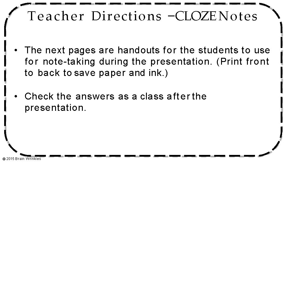 T e a c h e r Directions –CLOZE Notes • The next pages