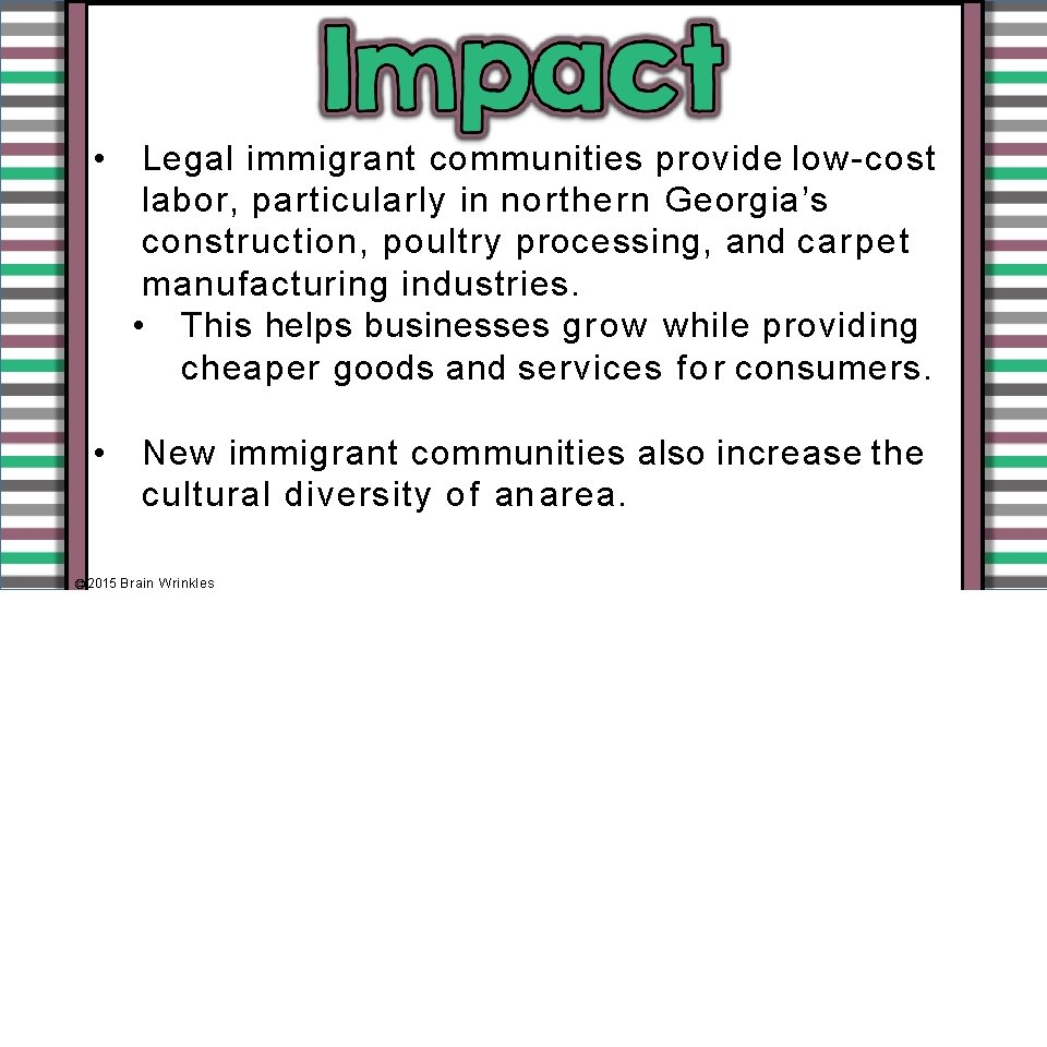 • Legal immigrant communities provide low-cost labor, particularly in northern Georgia’s construction, poultry