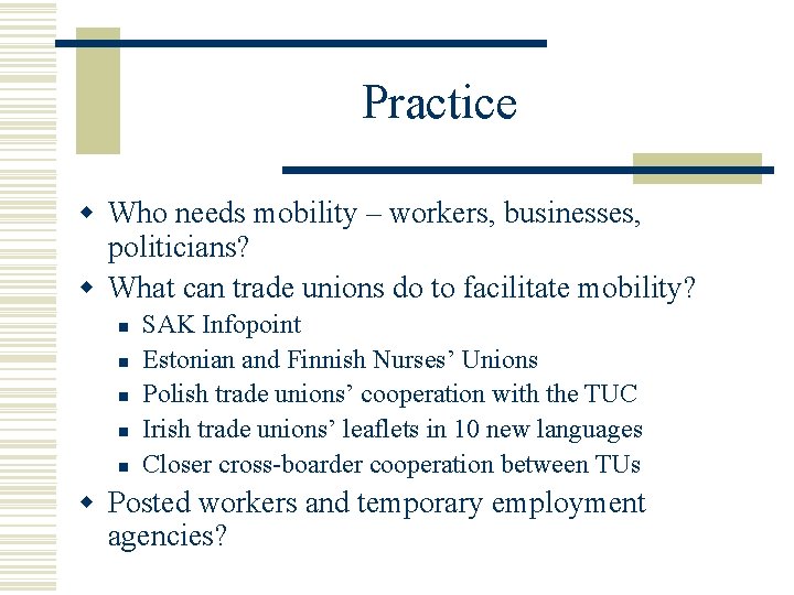 Practice w Who needs mobility – workers, businesses, politicians? w What can trade unions