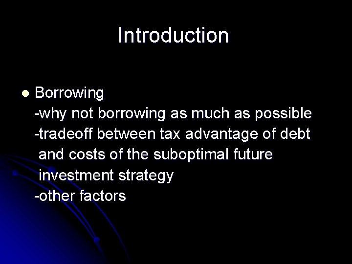 Introduction l Borrowing -why not borrowing as much as possible -tradeoff between tax advantage