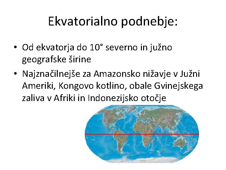 Ekvatorialno podnebje: • Od ekvatorja do 10° severno in južno geografske širine • Najznačilnejše