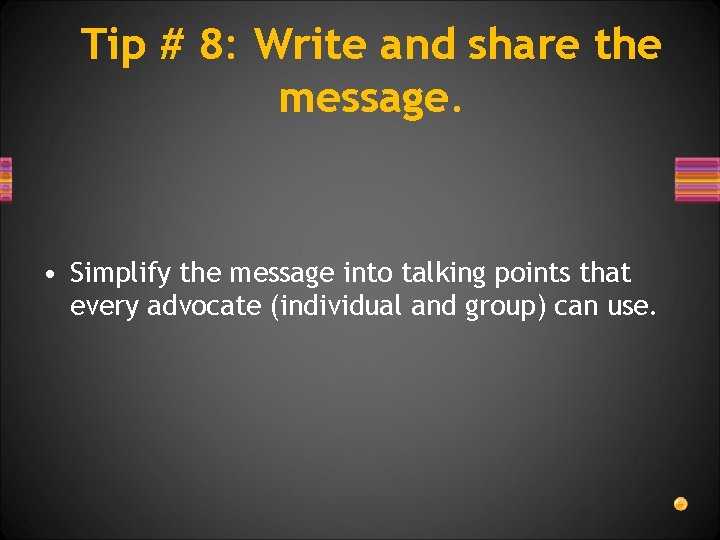 Tip # 8: Write and share the message. • Simplify the message into talking