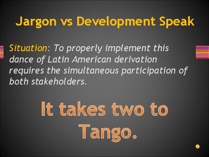 Jargon vs Development Speak Situation: To properly implement this dance of Latin American derivation