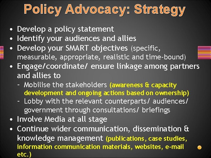 Policy Advocacy: Strategy • Develop a policy statement • Identify your audiences and allies