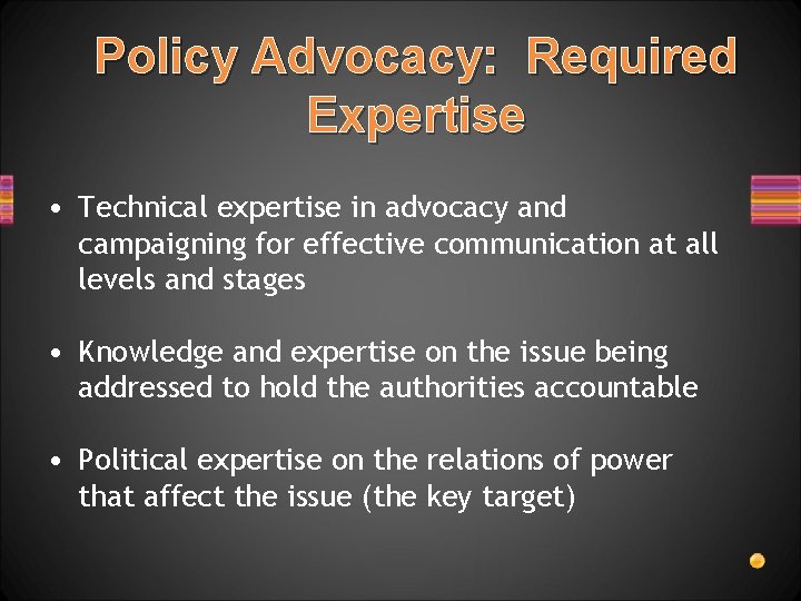 Policy Advocacy: Required Expertise • Technical expertise in advocacy and campaigning for effective communication