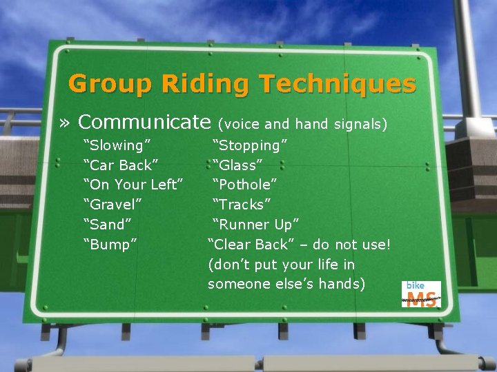Group Riding Techniques » Communicate “Slowing” “Car Back” “On Your Left” “Gravel” “Sand” “Bump”