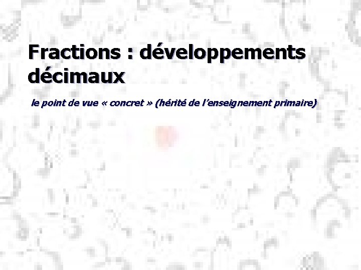 Fractions : développements décimaux le point de vue « concret » (hérité de l’enseignement