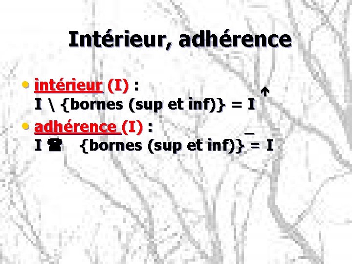 Intérieur, adhérence • intérieur (I) : é I  {bornes (sup et inf)} =