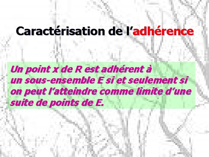 Caractérisation de l’adhérence Un point x de R est adhérent à un sous-ensemble E