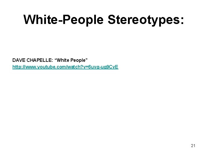 White-People Stereotypes: DAVE CHAPELLE: “White People” http: //www. youtube. com/watch? v=6 uvg-ug 9 Cv.