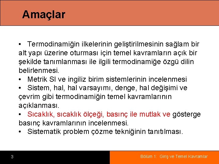 Amaçlar • Termodinamiğin ilkelerinin geliştirilmesinin sağlam bir alt yapı üzerine oturması için temel kavramların