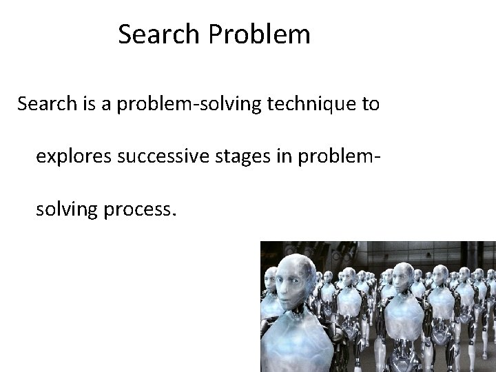 Search Problem Search is a problem-solving technique to explores successive stages in problemsolving process.