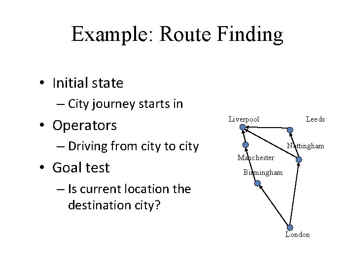 Example: Route Finding • Initial state – City journey starts in • Operators – Example: Route Finding • Initial state – City journey starts in • Operators –