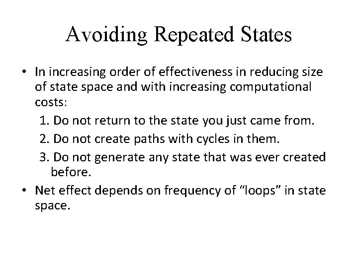 Avoiding Repeated States • In increasing order of effectiveness in reducing size of state Avoiding Repeated States • In increasing order of effectiveness in reducing size of state