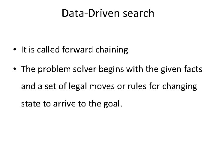 Data-Driven search • It is called forward chaining • The problem solver begins with Data-Driven search • It is called forward chaining • The problem solver begins with