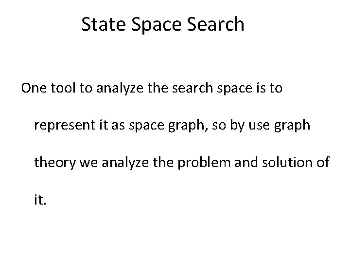 State Space Search One tool to analyze the search space is to represent it