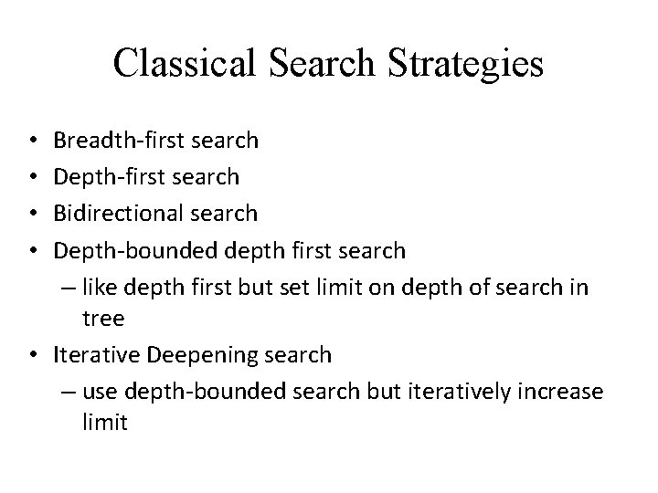 Classical Search Strategies Breadth-first search Depth-first search Bidirectional search Depth-bounded depth first search – Classical Search Strategies Breadth-first search Depth-first search Bidirectional search Depth-bounded depth first search –