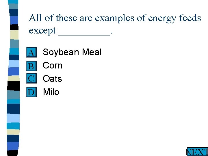 All of these are examples of energy feeds except _____. n A n B