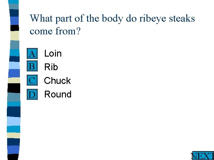 What part of the body do ribeye steaks come from? n Loin A B