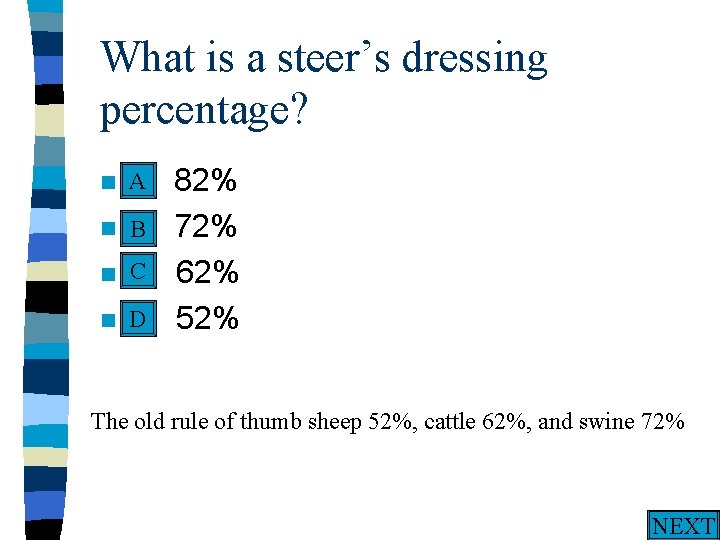 What is a steer’s dressing percentage? A n A. n n n 82% B