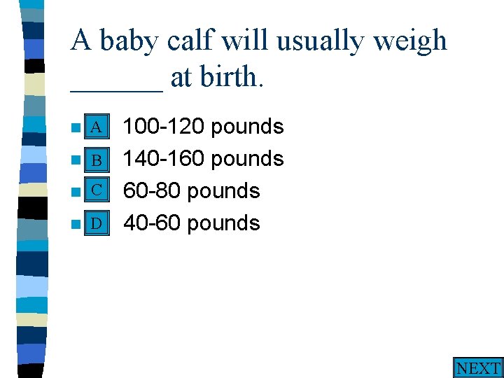 A baby calf will usually weigh ______ at birth. A n A. n n
