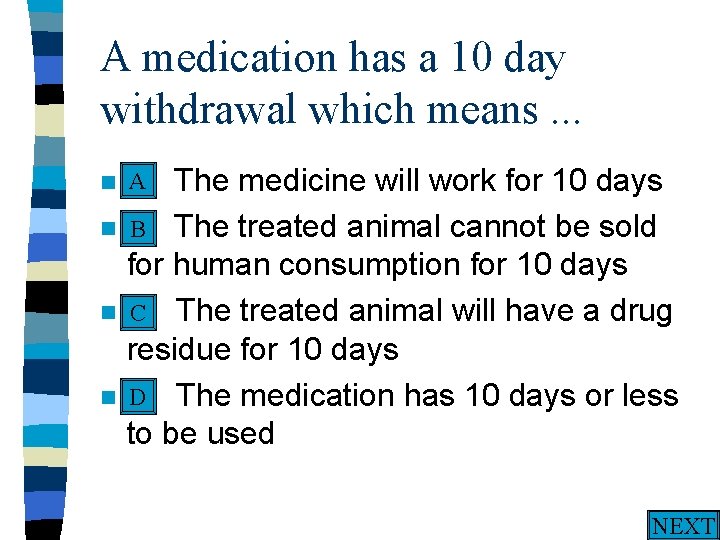 A medication has a 10 day withdrawal which means. . . A n A.