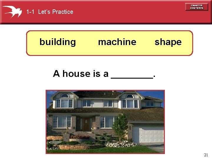 1 -1 Let’s Practice building machine shape A house is a ____. 21 