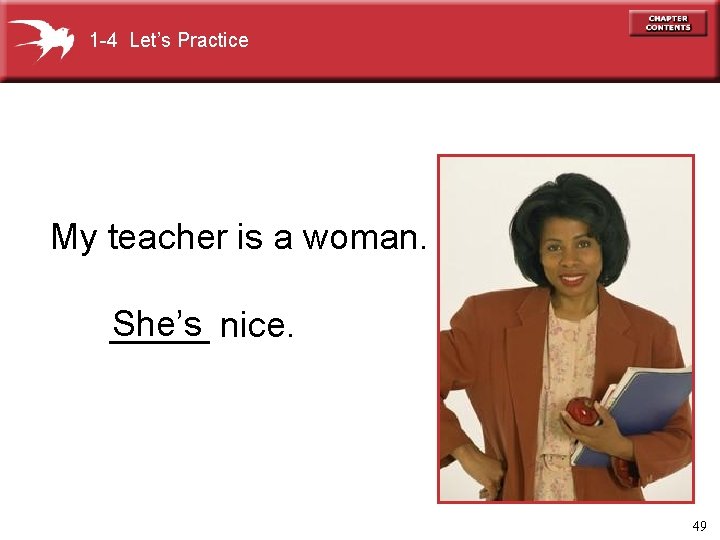 1 -4 Let’s Practice My teacher is a woman. She’s nice. _____ 49 